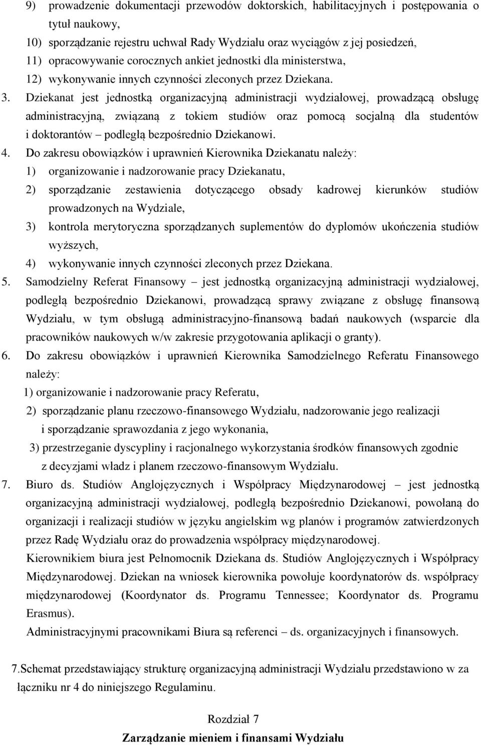 Dziekanat jest jednostką organizacyjną administracji wydziałowej, prowadzącą obsługę administracyjną, związaną z tokiem studiów oraz pomocą socjalną dla studentów i doktorantów podległą bezpośrednio