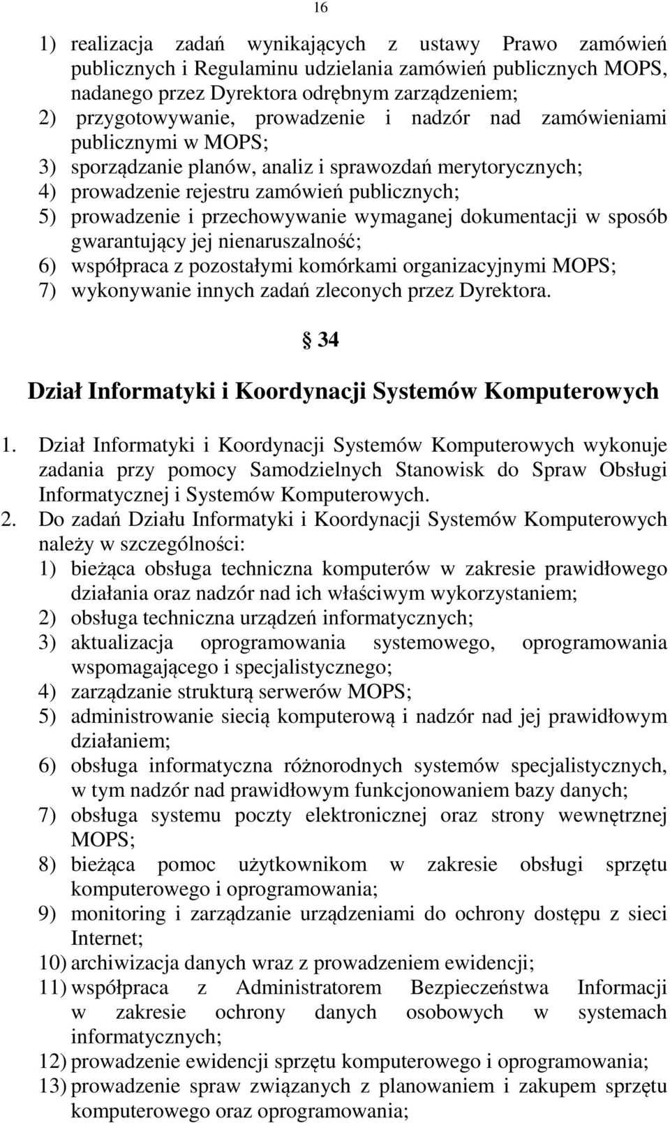 wymaganej dokumentacji w sposób gwarantujący jej nienaruszalność; 6) współpraca z pozostałymi komórkami organizacyjnymi MOPS; 7) wykonywanie innych zadań zleconych przez Dyrektora.