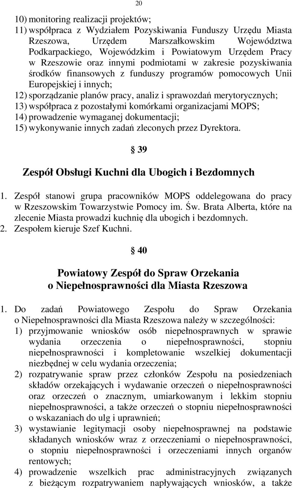 merytorycznych; 13) współpraca z pozostałymi komórkami organizacjami MOPS; 14) prowadzenie wymaganej dokumentacji; 15) wykonywanie innych zadań zleconych przez Dyrektora.