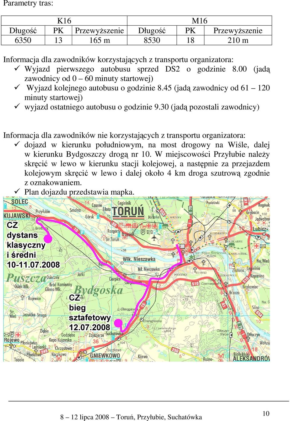 30 (jadą pozostali zawodnicy) Informacja dla zawodników nie korzystających z transportu organizatora: dojazd w kierunku południowym, na most drogowy na Wiśle, dalej w kierunku Bydgoszczy drogą nr 10.