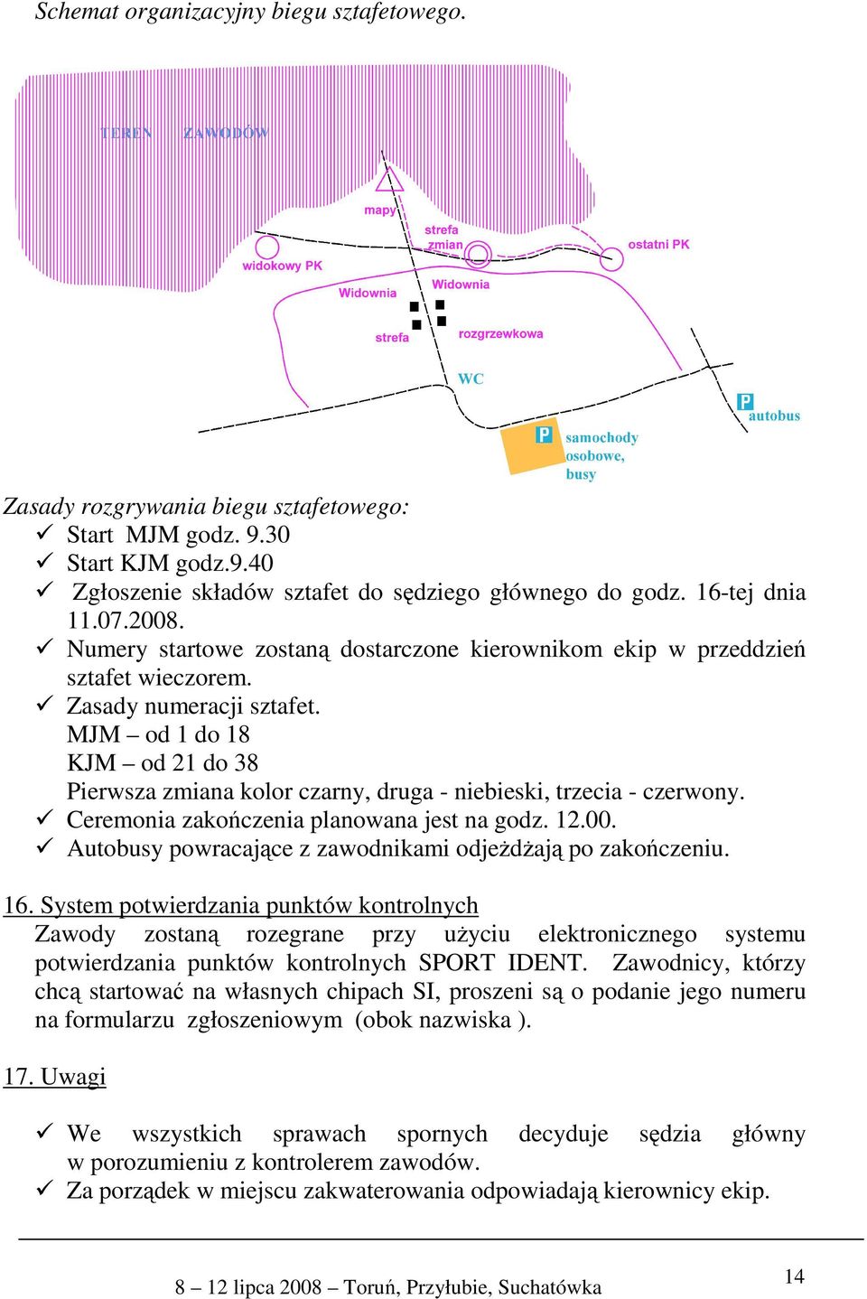 MJM od 1 do 18 KJM od 21 do 38 Pierwsza zmiana kolor czarny, druga - niebieski, trzecia - czerwony. Ceremonia zakończenia planowana jest na godz. 12.00.