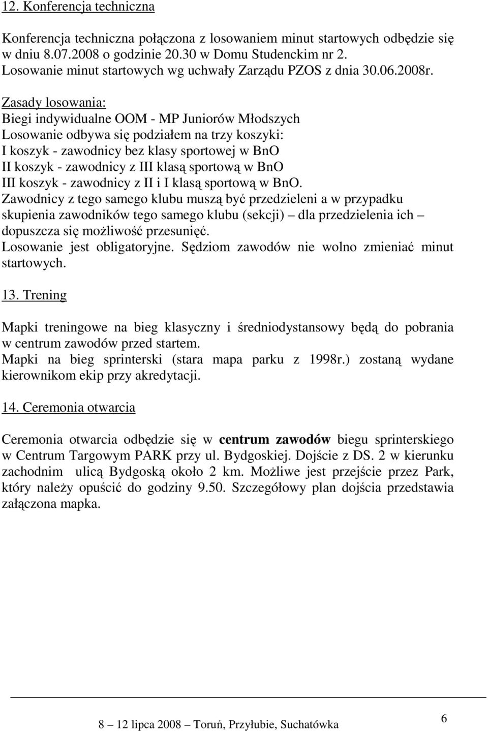 Zasady losowania: Biegi indywidualne OOM - MP Juniorów Młodszych Losowanie odbywa się podziałem na trzy koszyki: I koszyk - zawodnicy bez klasy sportowej w BnO II koszyk - zawodnicy z III klasą