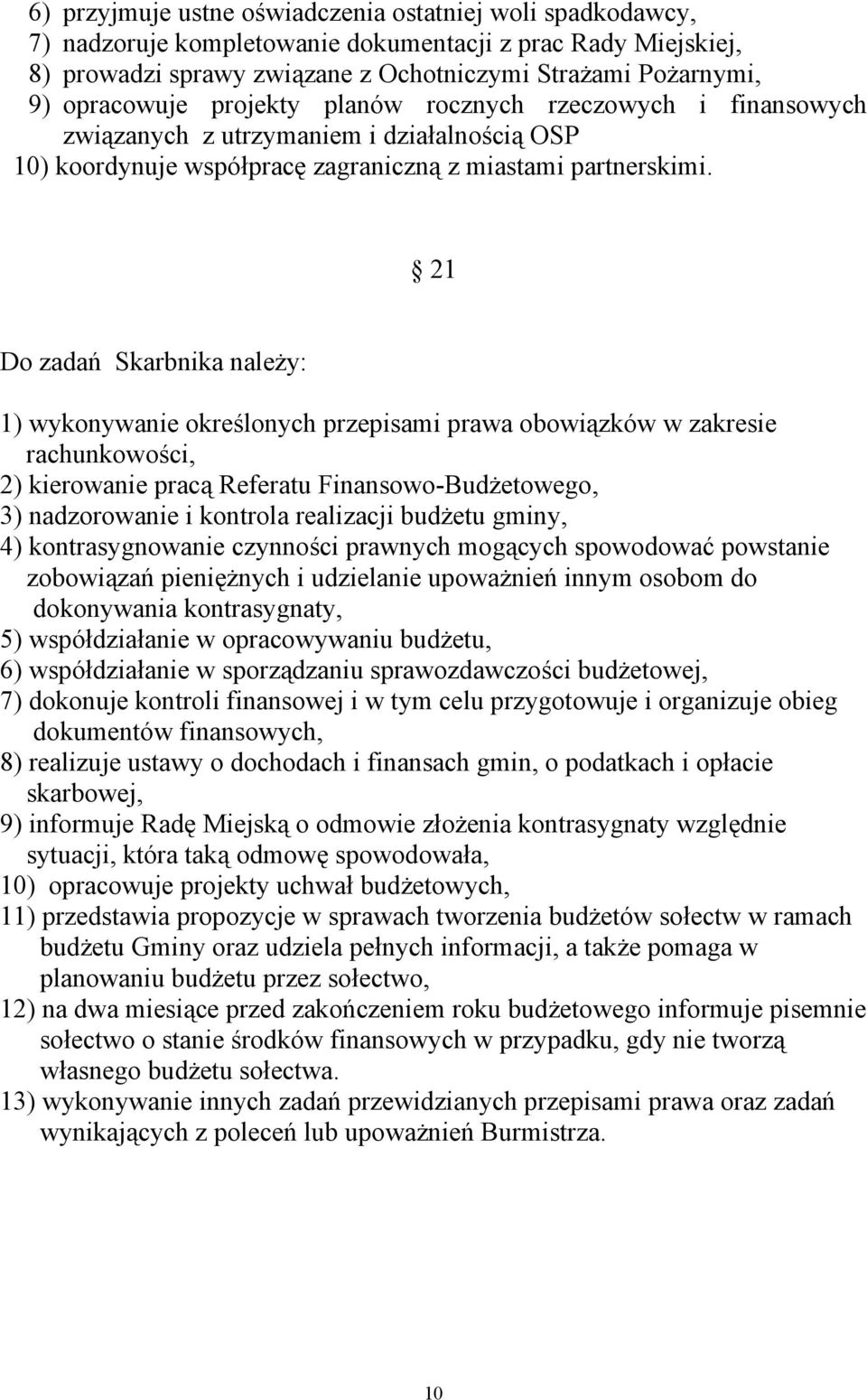 21 Do zadań Skarbnika należy: 1) wykonywanie określonych przepisami prawa obowiązków w zakresie rachunkowości, 2) kierowanie pracą Referatu Finansowo-Budżetowego, 3) nadzorowanie i kontrola