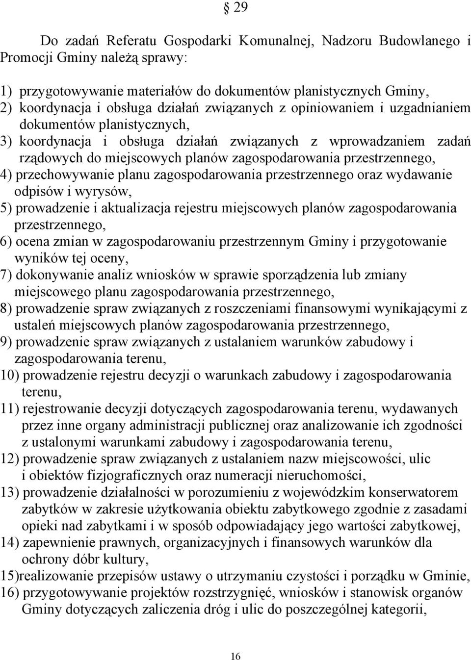 4) przechowywanie planu zagospodarowania przestrzennego oraz wydawanie odpisów i wyrysów, 5) prowadzenie i aktualizacja rejestru miejscowych planów zagospodarowania przestrzennego, 6) ocena zmian w