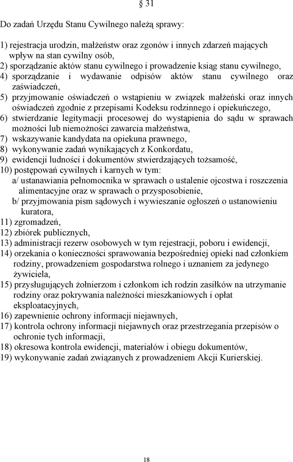 zgodnie z przepisami Kodeksu rodzinnego i opiekuńczego, 6) stwierdzanie legitymacji procesowej do wystąpienia do sądu w sprawach możności lub niemożności zawarcia małżeństwa, 7) wskazywanie kandydata