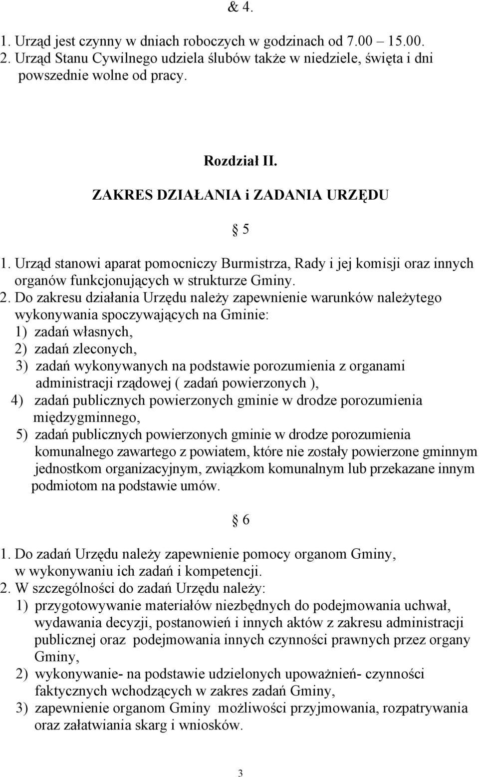 Do zakresu działania Urzędu należy zapewnienie warunków należytego wykonywania spoczywających na Gminie: 1) zadań własnych, 2) zadań zleconych, 3) zadań wykonywanych na podstawie porozumienia z