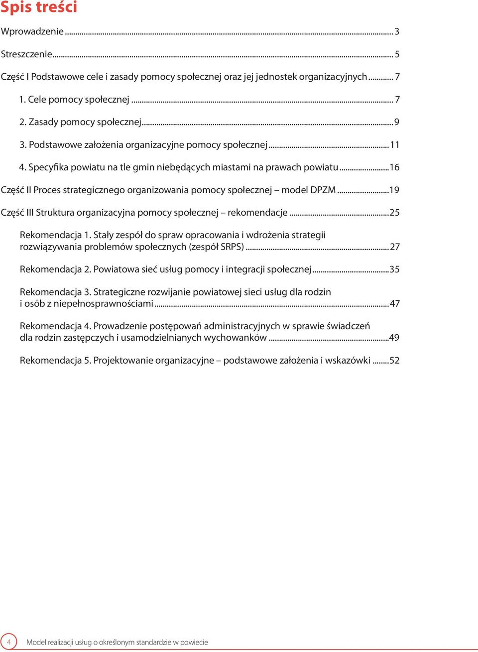 ..16 Część II Proces strategicznego organizowania pomocy społecznej model DPZM...19 Część III Struktura organizacyjna pomocy społecznej rekomendacje...25 Rekomendacja 1.