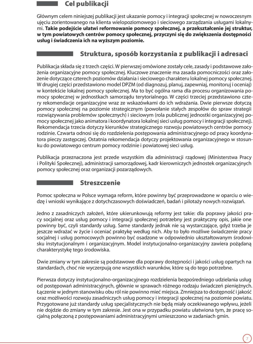 Takie podejście ułatwi reformowanie pomocy społecznej, a przekształcenie jej struktur, w tym powiatowych centrów pomocy społecznej, przyczyni się do zwiększenia dostępności usług i świadczenia ich na