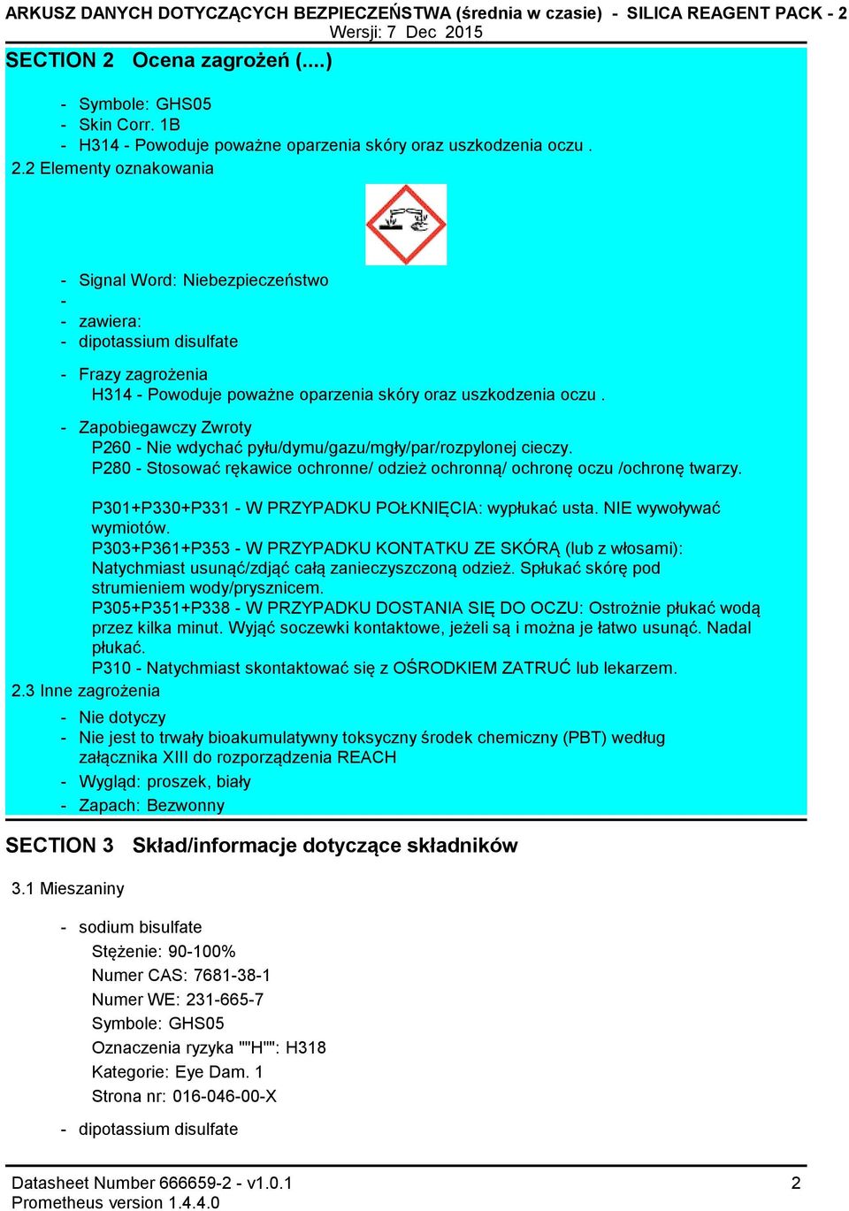 2 Elementy oznakowania Signal Word: Niebezpieczeństwo zawiera: dipotassium disulfate Frazy zagrożenia H314 Powoduje poważne oparzenia skóry oraz uszkodzenia oczu.