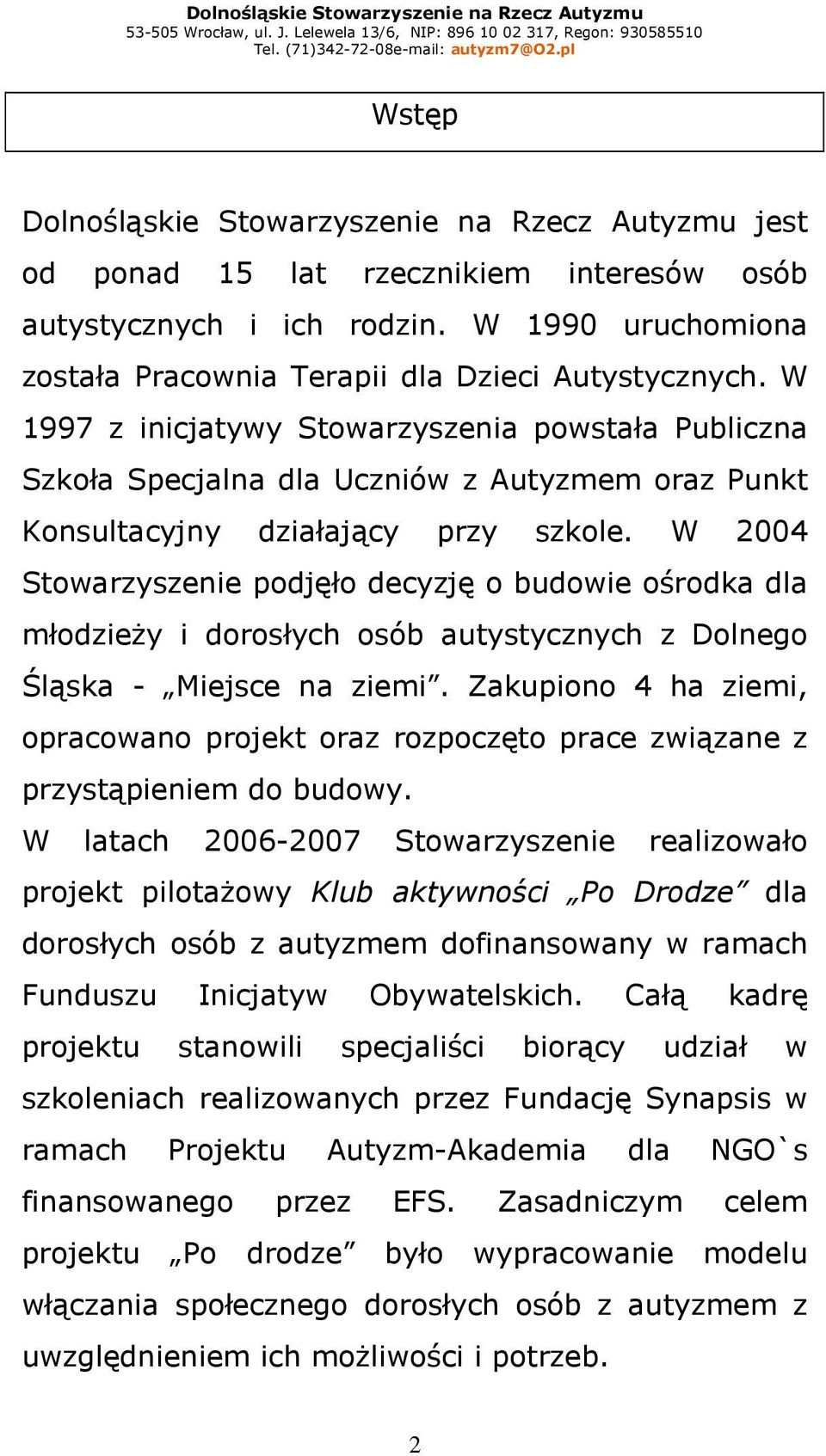 W 2004 Stowarzyszenie podjęło decyzję o budowie ośrodka dla młodzieŝy i dorosłych osób autystycznych z Dolnego Śląska - Miejsce na ziemi.
