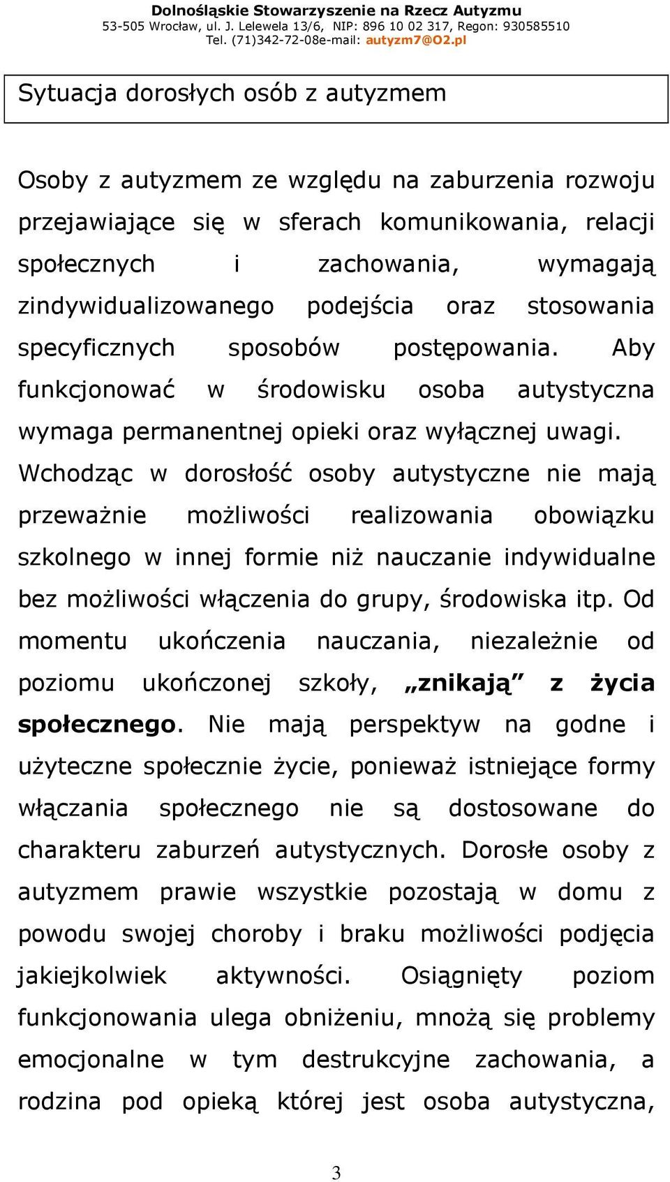 Wchodząc w dorosłość osoby autystyczne nie mają przewaŝnie moŝliwości realizowania obowiązku szkolnego w innej formie niŝ nauczanie indywidualne bez moŝliwości włączenia do grupy, środowiska itp.