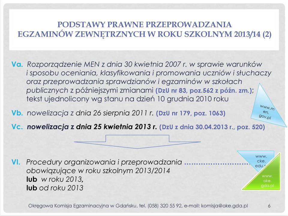 562 z późn. zm.); tekst ujednolicony wg stanu na dzień 10 grudnia 2010 roku Vb. nowelizacja z dnia 26 sierpnia 2011 r. (DzU nr 179, poz. 1063) www.m en. gov.pl Vc.