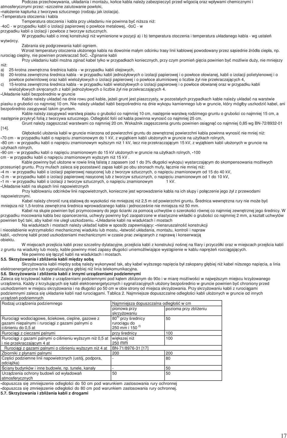 -Temperatura otoczenia i kabla Temperatura otoczenia i kabla przy układaniu nie powinna być niŝsza niŝ: -4oC - w przypadku kabli o izolacji papierowej o powłoce metalowej, -0oC - w przypadku kabli o