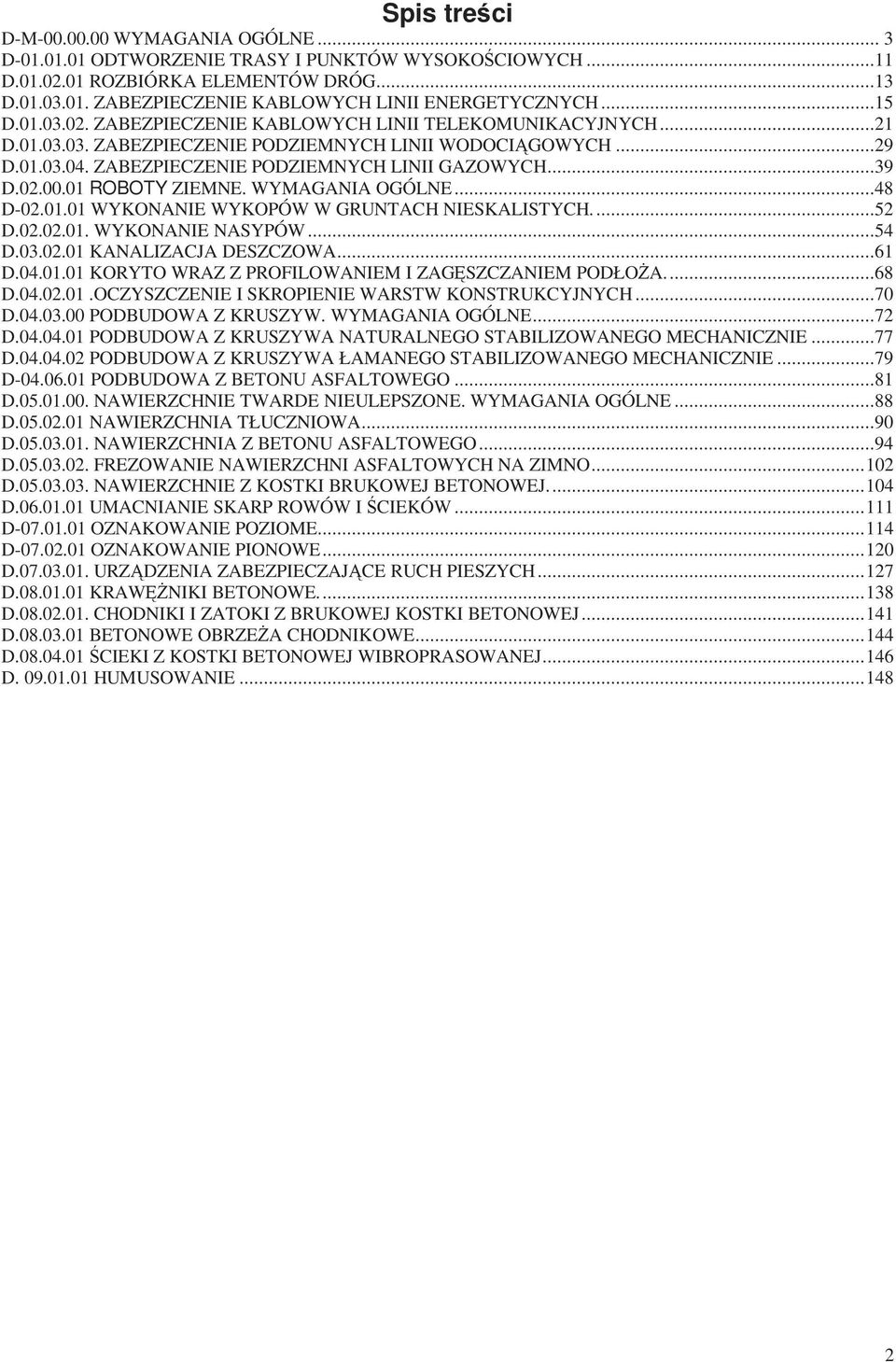02.00.01 ROBOTY ZIEMNE. WYMAGANIA OGÓLNE...48 D-02.01.01 WYKONANIE WYKOPÓW W GRUNTACH NIESKALISTYCH....52 D.02.02.01. WYKONANIE NASYPÓW...54 D.03.02.01 KANALIZACJA DESZCZOWA...61 D.04.01.01 KORYTO WRAZ Z PROFILOWANIEM I ZAGĘSZCZANIEM PODŁOśA.