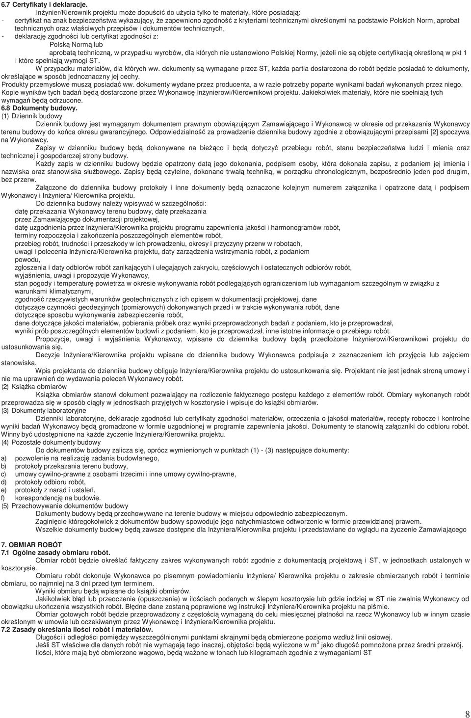 na podstawie Polskich Norm, aprobat technicznych oraz właściwych przepisów i dokumentów technicznych, - deklarację zgodności lub certyfikat zgodności z: Polską Normą lub aprobatą techniczną, w