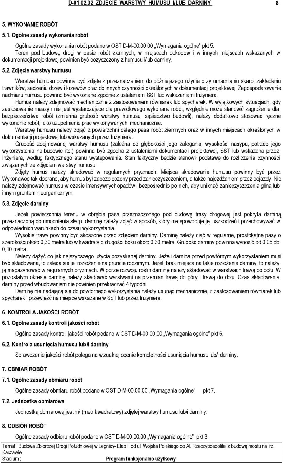 Zdjęcie warstwy humusu Warstwa humusu powinna być zdjęta z przeznaczeniem do późniejszego użycia przy umacnianiu skarp, zakładaniu trawników, sadzeniu drzew i krzewów oraz do innych czynności