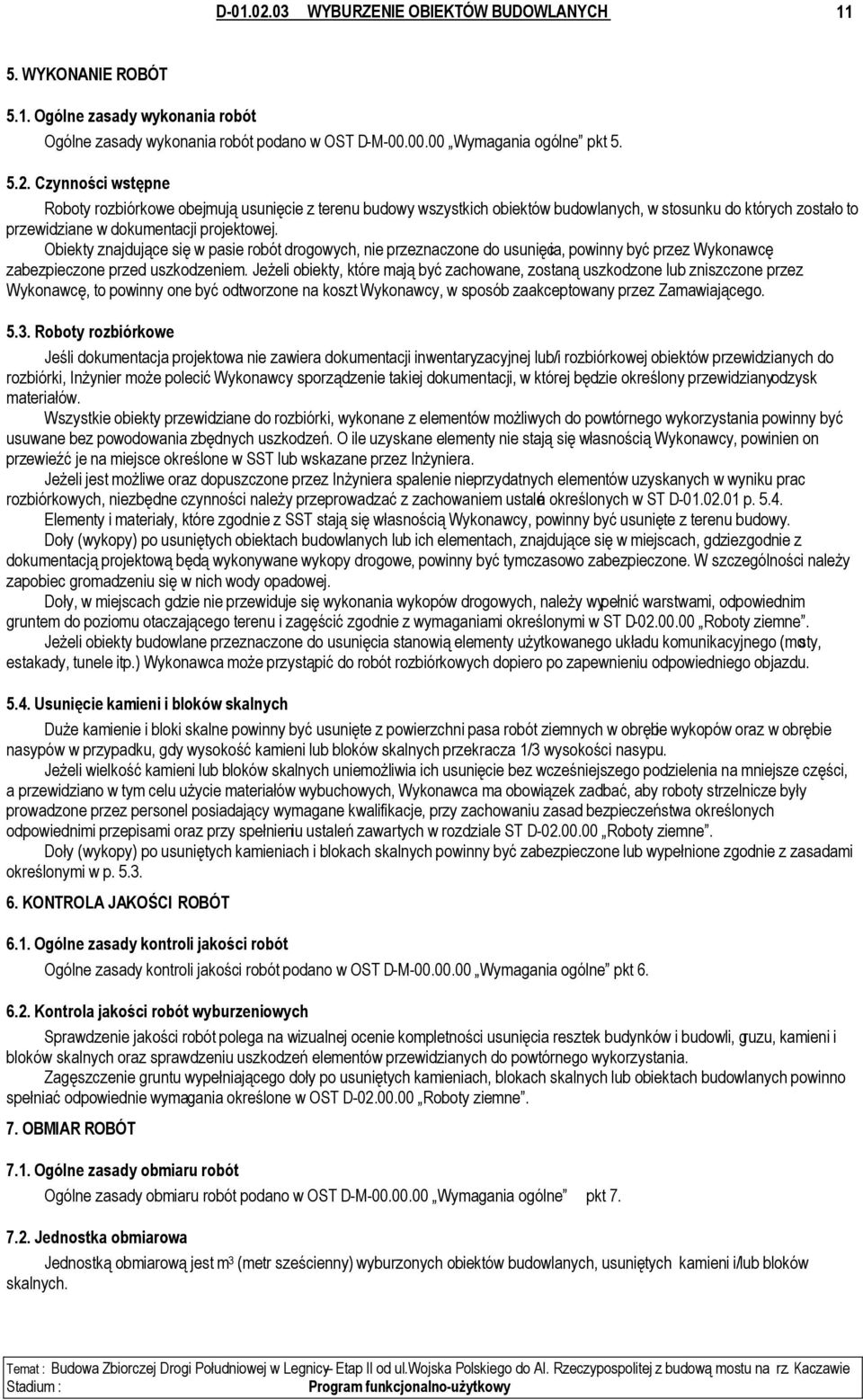 Jeżeli obiekty, które mają być zachowane, zostaną uszkodzone lub zniszczone przez Wykonawcę, to powinny one być odtworzone na koszt Wykonawcy, w sposób zaakceptowany przez Zamawiającego. 5.3.