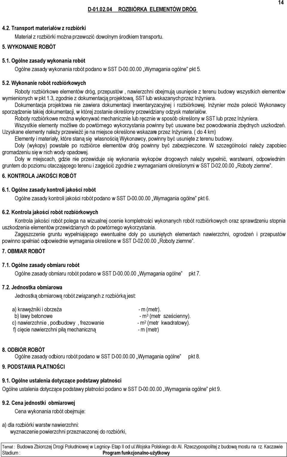 Wykonanie robót rozbiórkowych Roboty rozbiórkowe elementów dróg, przepustów, nawierzchni obejmują usunięcie z terenu budowy wszystkich elementów wymienionych w pkt 1.