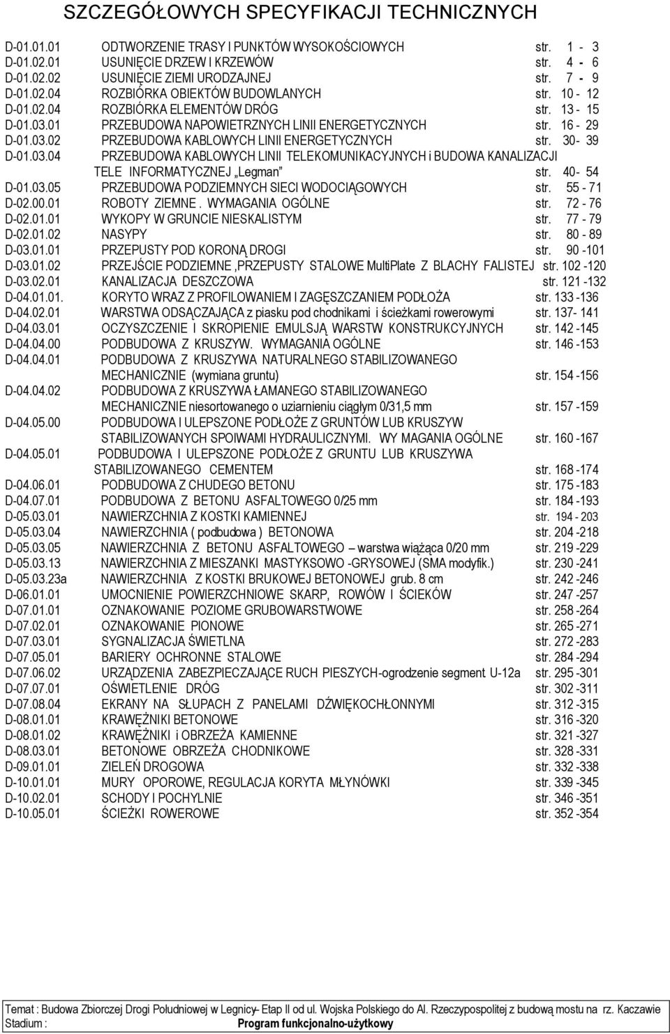 30-39 D-01.03.04 PRZEBUDOWA KABLOWYCH LINII TELEKOMUNIKACYJNYCH i BUDOWA KANALIZACJI TELE INFORMATYCZNEJ Legman str. 40-54 D-01.03.05 PRZEBUDOWA PODZIEMNYCH SIECI WODOCIĄGOWYCH str. 55-71 D-02.00.