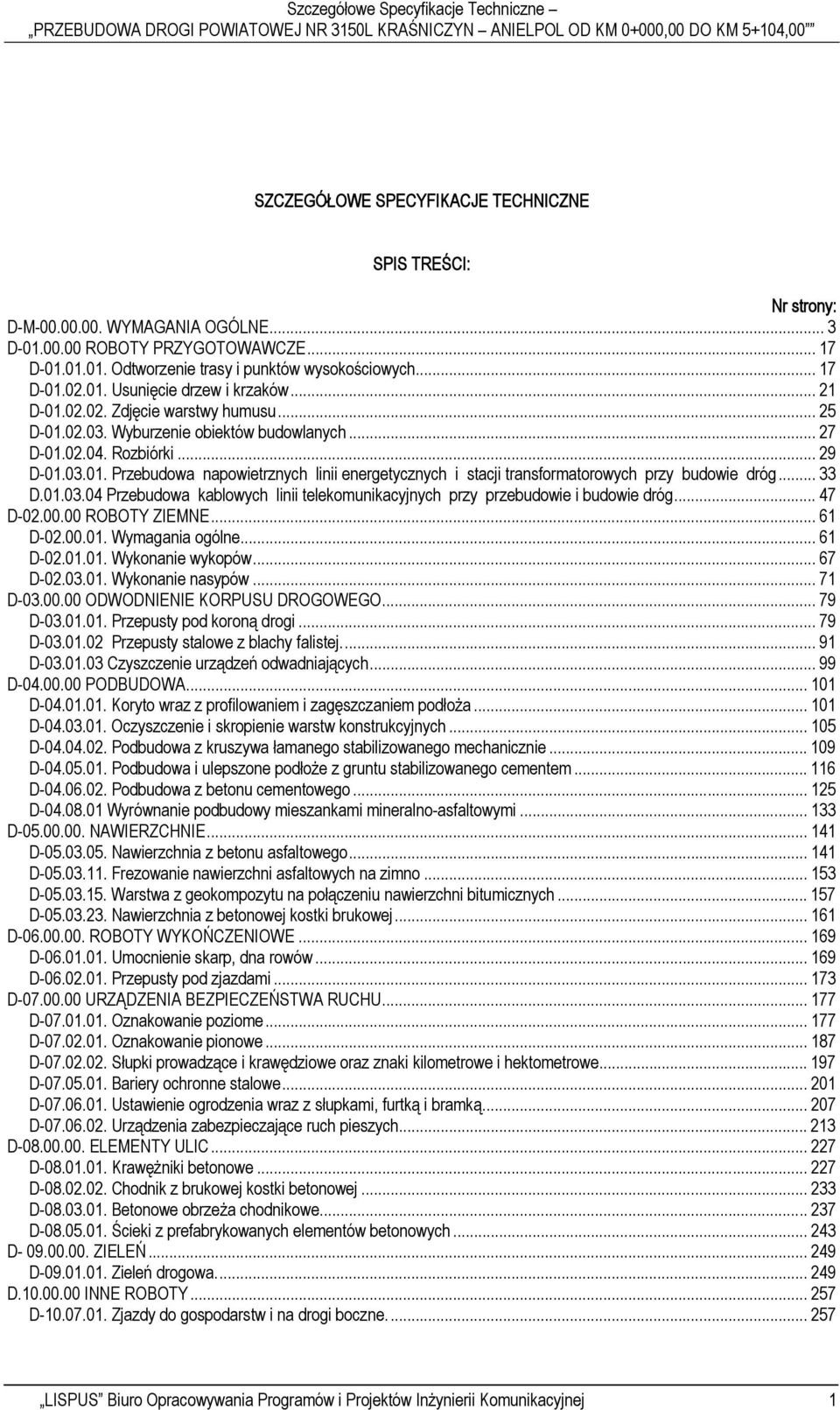 .. 33 D.01.03.04 Przebudowa kablowych linii telekomunikacyjnych przy przebudowie i budowie dróg... 47 D-02.00.00 ROBOTY ZIEMNE... 61 D-02.00.01. Wymagania ogólne... 61 D-02.01.01. Wykonanie wykopów.