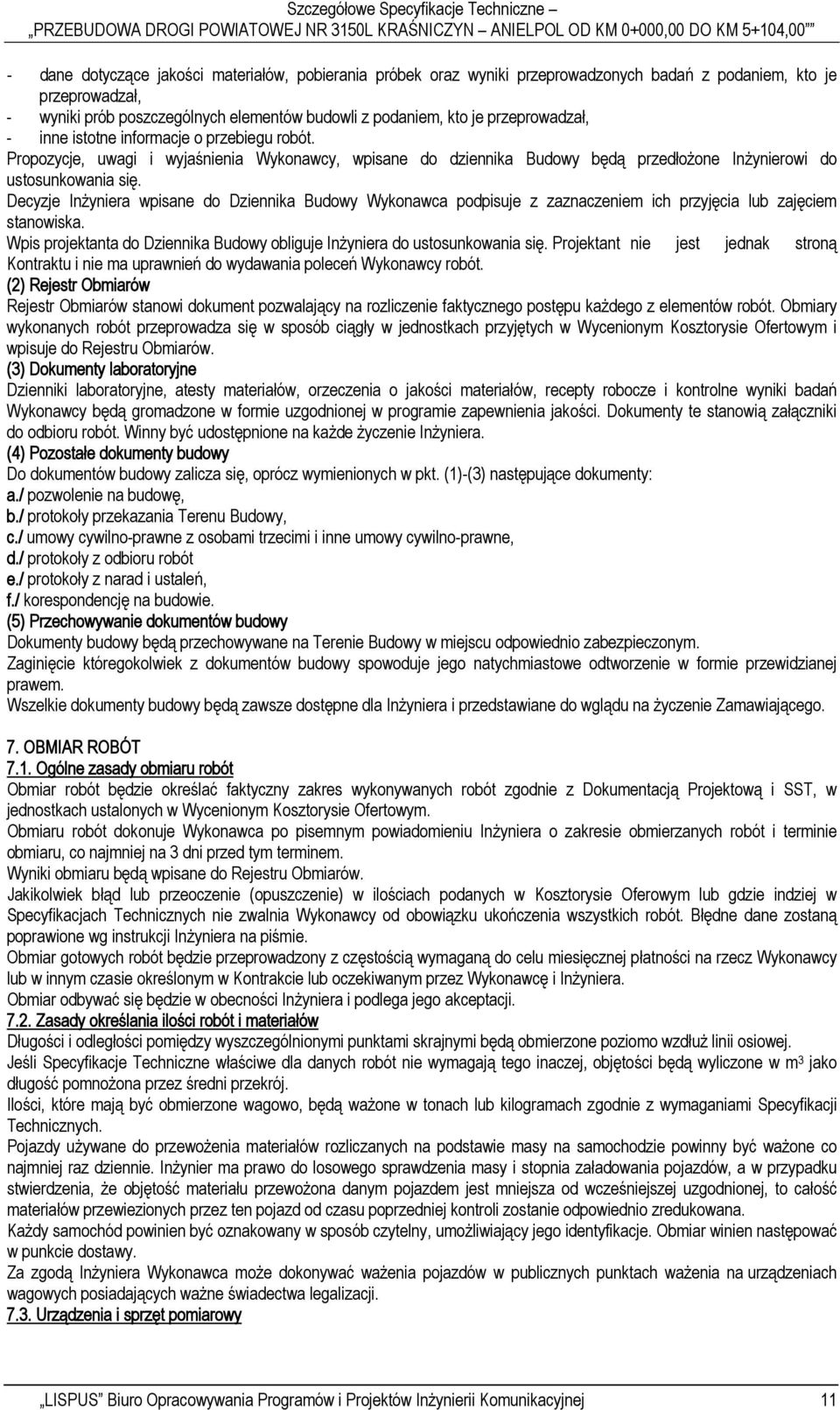 Decyzje Inżyniera wpisane do Dziennika Budowy Wykonawca podpisuje z zaznaczeniem ich przyjęcia lub zajęciem stanowiska. Wpis projektanta do Dziennika Budowy obliguje Inżyniera do ustosunkowania się.