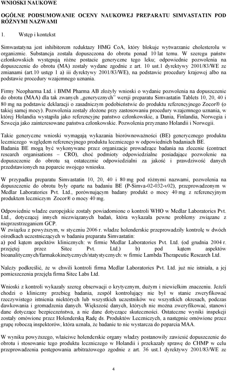 W szeregu państw członkowskich występują różne postacie generyczne tego leku; odpowiednie pozwolenia na dopuszczenie do obrotu (MA) zostały wydane zgodnie z art. 10 ust.