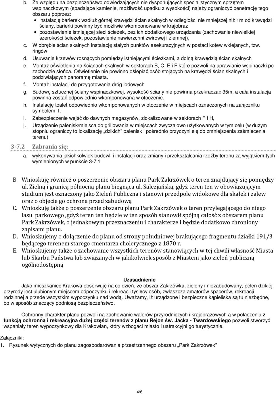 istniejącej sieci ścieżek, bez ich dodatkowego urządzania (zachowanie niewielkiej szerokości ścieżek, pozostawienie nawierzchni żwirowej i ziemnej), c.