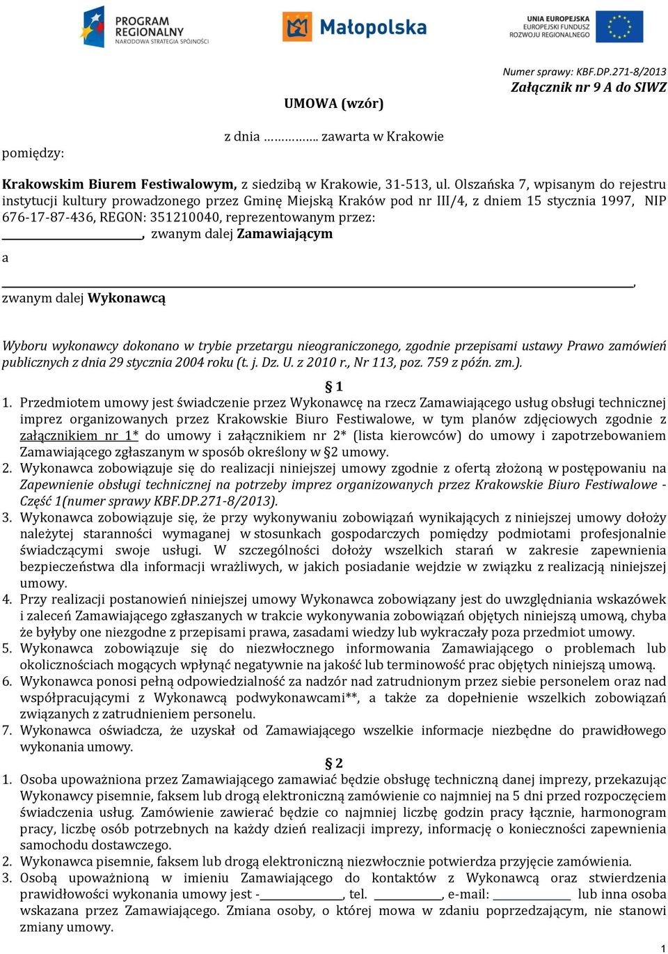 zwanym dalej Zamawiającym a, zwanym dalej Wykonawcą Wyboru wykonawcy dokonano w trybie przetargu nieograniczonego, zgodnie przepisami ustawy Prawo zamówień publicznych z dnia 29 stycznia 2004 roku (t.