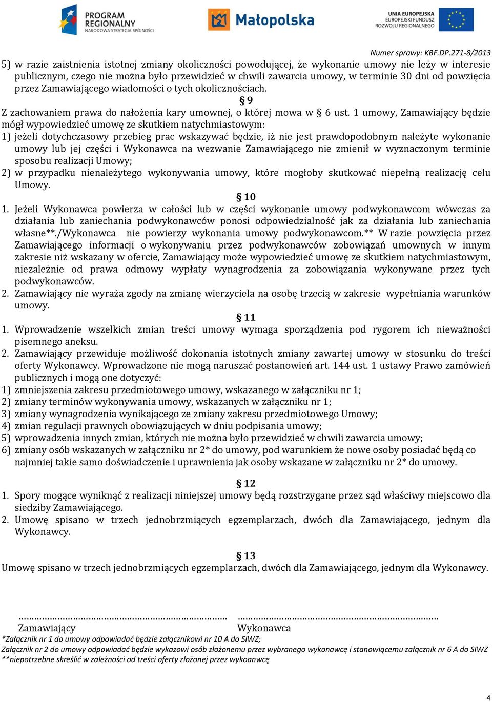 1 umowy, Zamawiający będzie mógł wypowiedzieć umowę ze skutkiem natychmiastowym: 1) jeżeli dotychczasowy przebieg prac wskazywać będzie, iż nie jest prawdopodobnym należyte wykonanie umowy lub jej