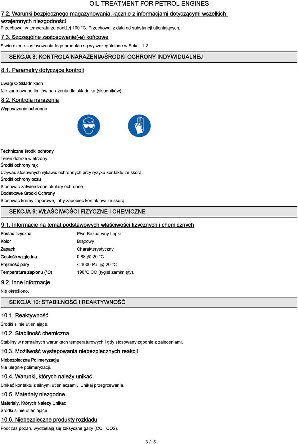 2. SEKCJA 8: KONTROLA NARAŻENIA/ŚRODKI OCHRONY INDYWIDUALNEJ 8.1. Parametry dotyczące kontroli Uwagi O Skladnikach Nie zanotowano limitów narażenia dla składnika (składników). 8.2. Kontrola narażenia Wyposażenie ochronne Techniczne środki ochrony Teren dobrze wietrzony.