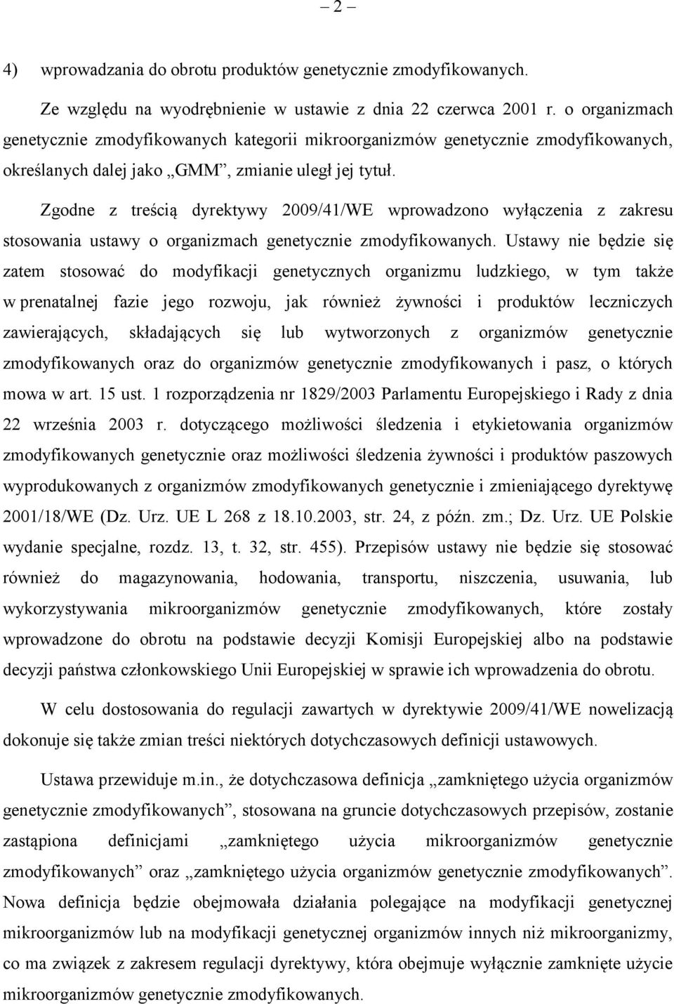 Zgodne z treścią dyrektywy 2009/41/WE wprowadzono wyłączenia z zakresu stosowania ustawy o organizmach genetycznie zmodyfikowanych.