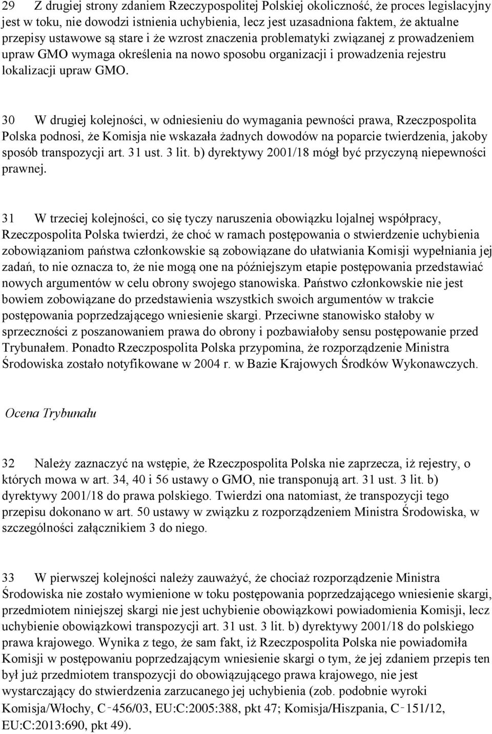 30 W drugiej kolejności, w odniesieniu do wymagania pewności prawa, Rzeczpospolita Polska podnosi, że Komisja nie wskazała żadnych dowodów na poparcie twierdzenia, jakoby sposób transpozycji art.