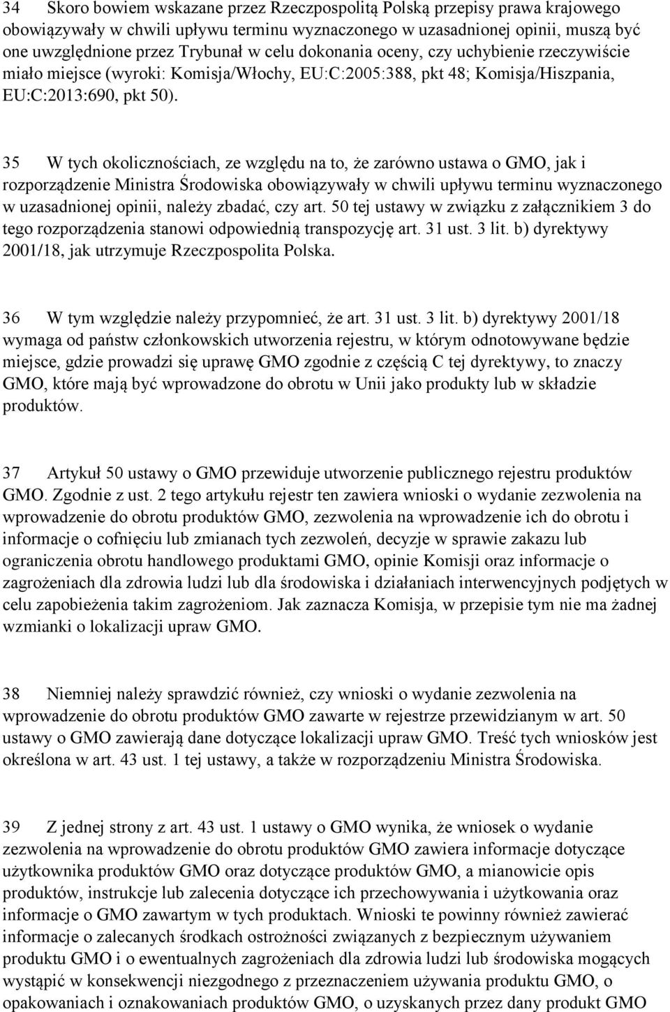 35 W tych okolicznościach, ze względu na to, że zarówno ustawa o GMO, jak i rozporządzenie Ministra Środowiska obowiązywały w chwili upływu terminu wyznaczonego w uzasadnionej opinii, należy zbadać,