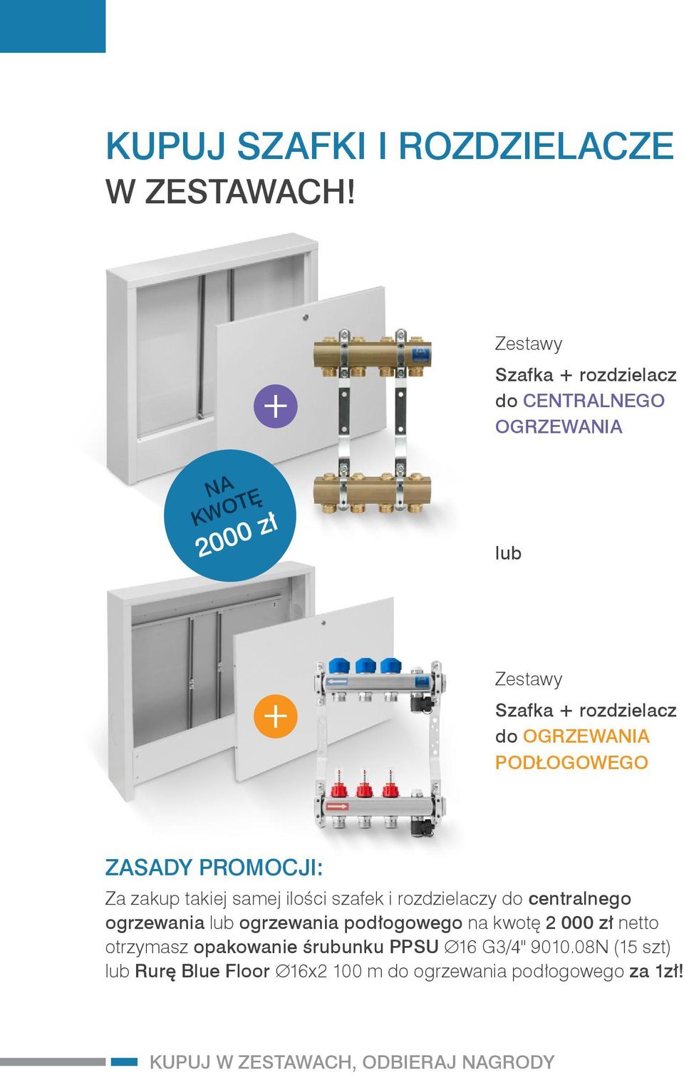 PODŁOGOWEGO ZASADY PROMOCJI: Za zakup takiej samej ilości szafek i rozdzielaczy do centralnego ogrzewania lub