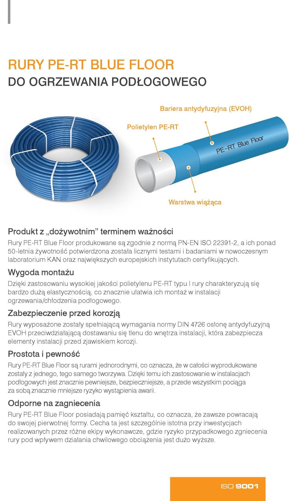 Wygoda montażu Dzięki zastosowaniu wysokiej jakości polietylenu PE-RT typu I rury charakteryzują się bardzo dużą elastycznością, co znacznie ułatwia ich montaż w instalacji ogrzewania/chłodzenia