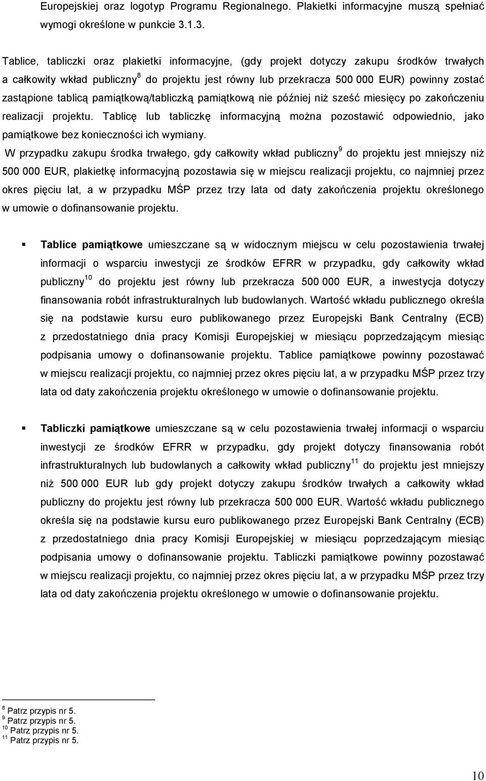 zastąpione tablicą pamiątkową/tabliczką pamiątkową nie później niż sześć miesięcy po zakończeniu realizacji projektu.