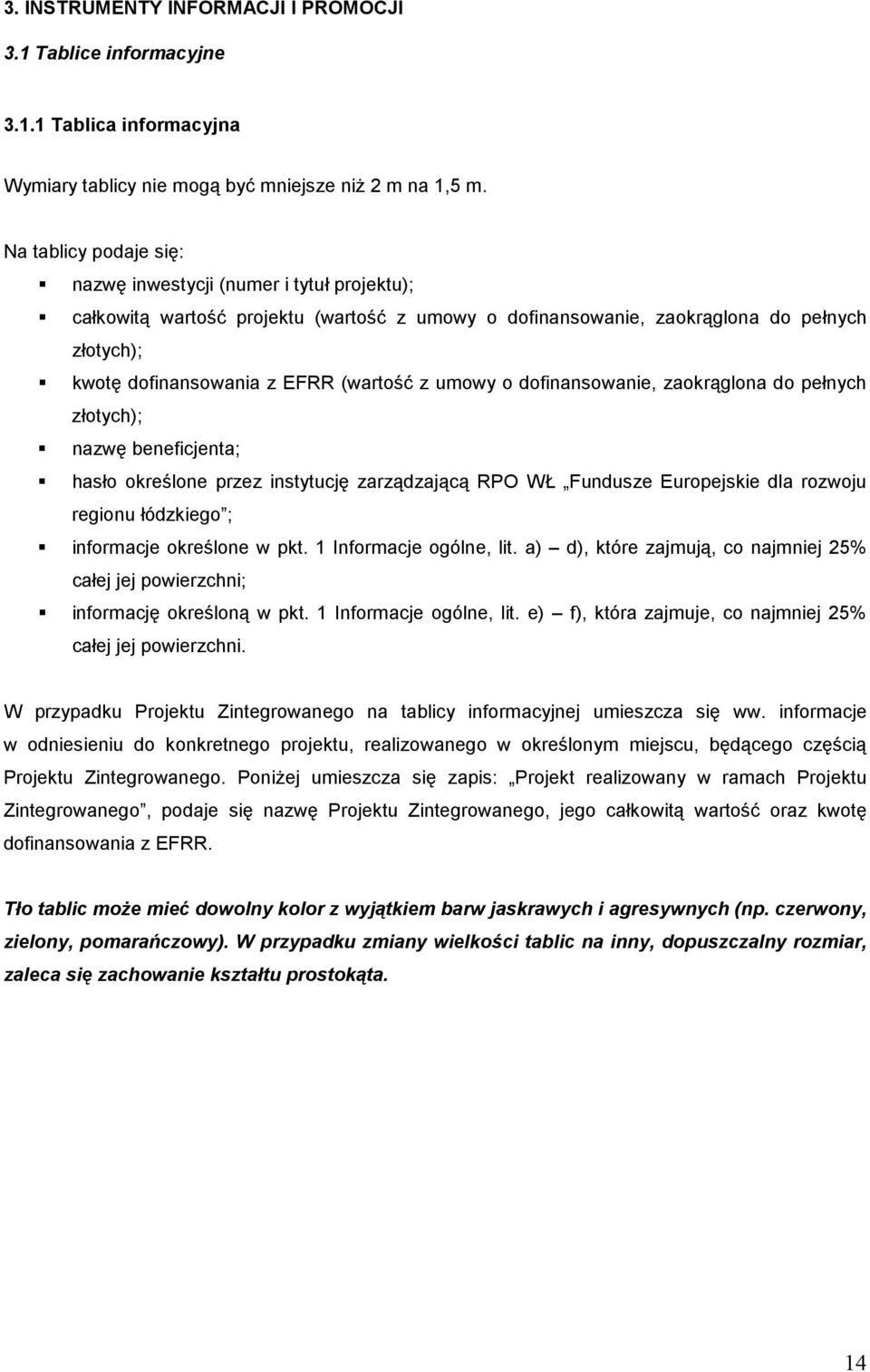 umowy o dofinansowanie, zaokrąglona do pełnych złotych); nazwę beneficjenta; hasło określone przez instytucję zarządzającą RPO WŁ Fundusze Europejskie dla rozwoju regionu łódzkiego ; informacje