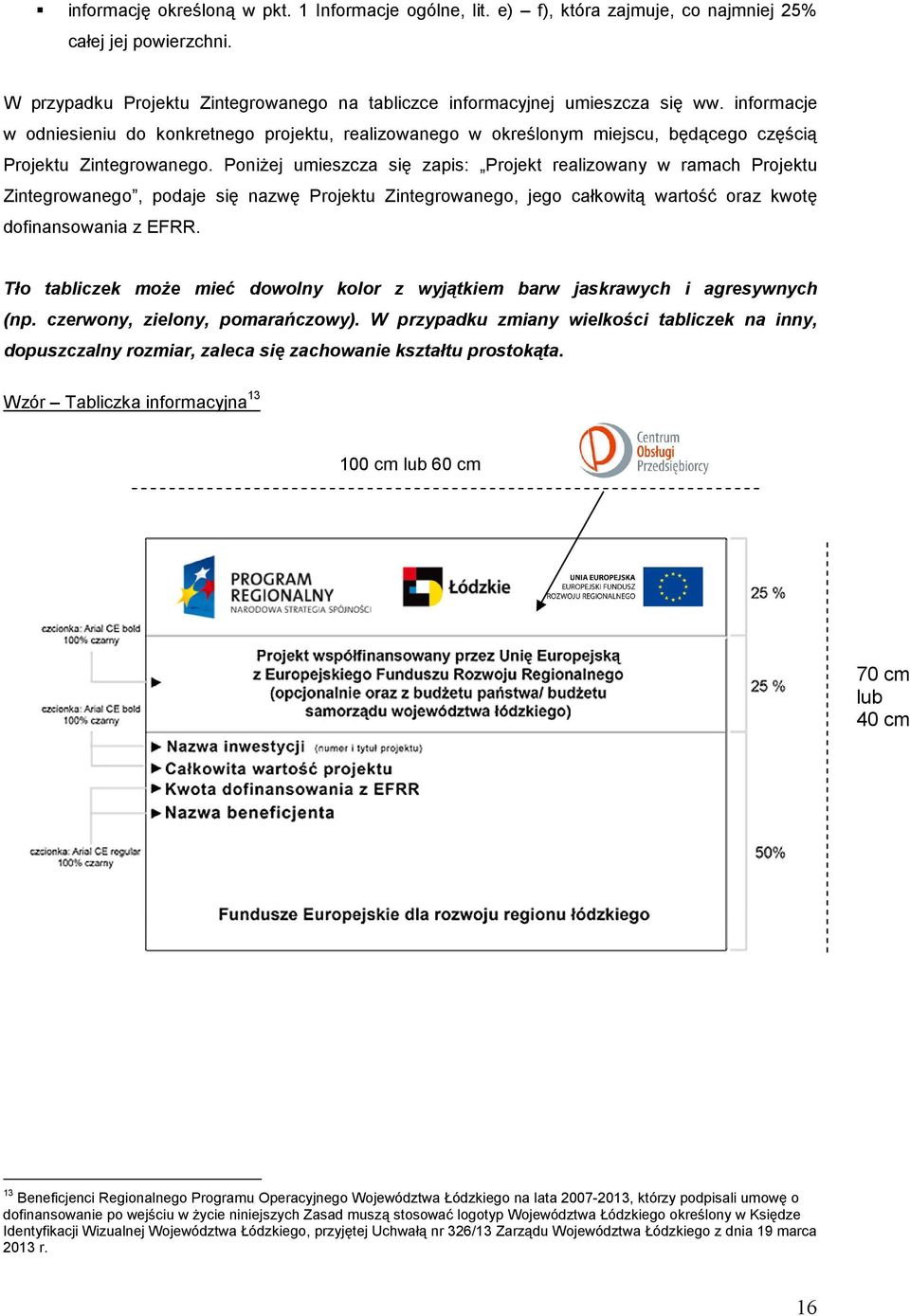 Poniżej umieszcza się zapis: Projekt realizowany w ramach Projektu Zintegrowanego, podaje się nazwę Projektu Zintegrowanego, jego całkowitą wartość oraz kwotę dofinansowania z EFRR.