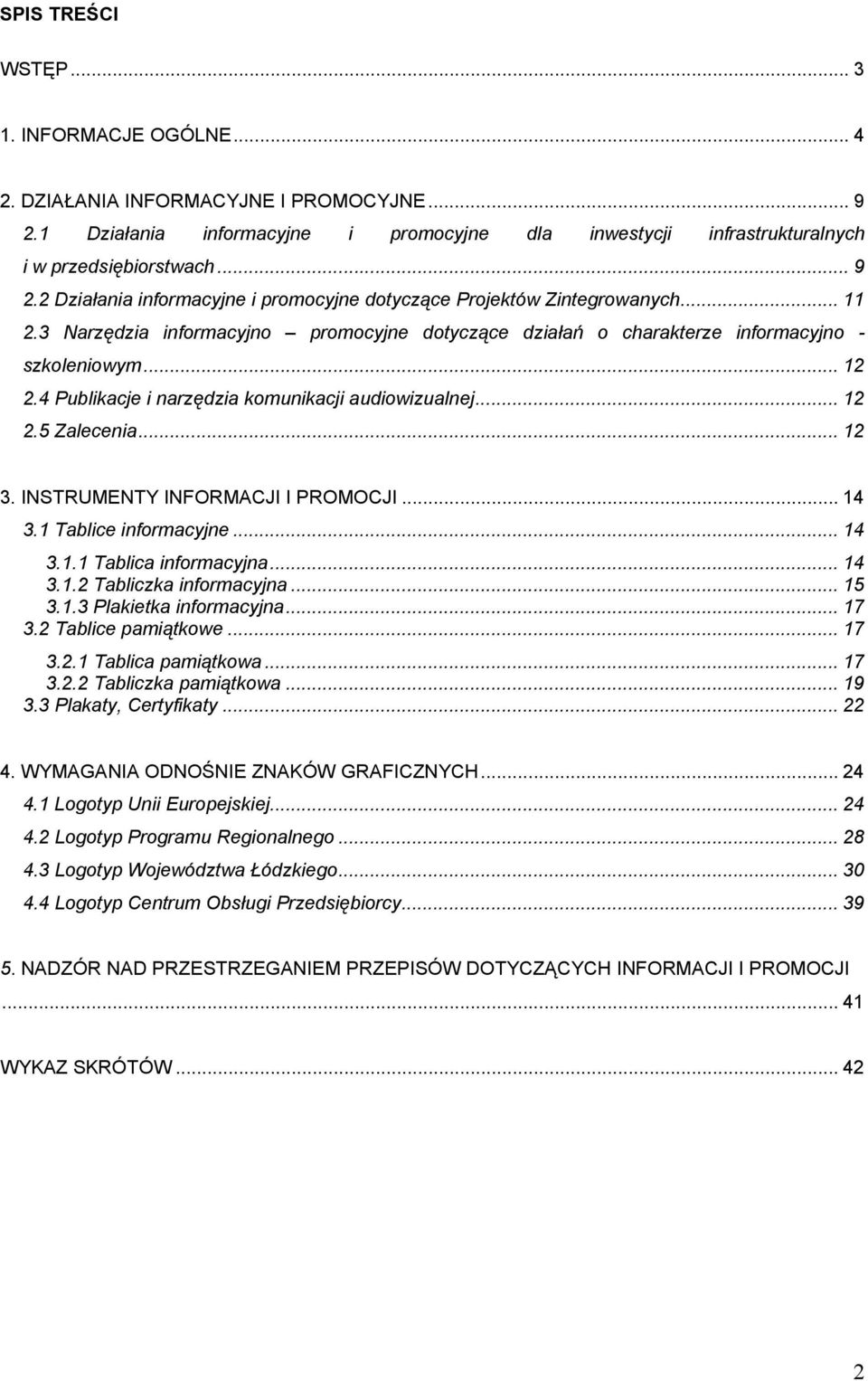 INSTRUMENTY INFORMACJI I PROMOCJI... 14 3.1 Tablice informacyjne... 14 3.1.1 Tablica informacyjna... 14 3.1.2 Tabliczka informacyjna... 15 3.1.3 Plakietka informacyjna... 17 3.2 Tablice pamiątkowe.