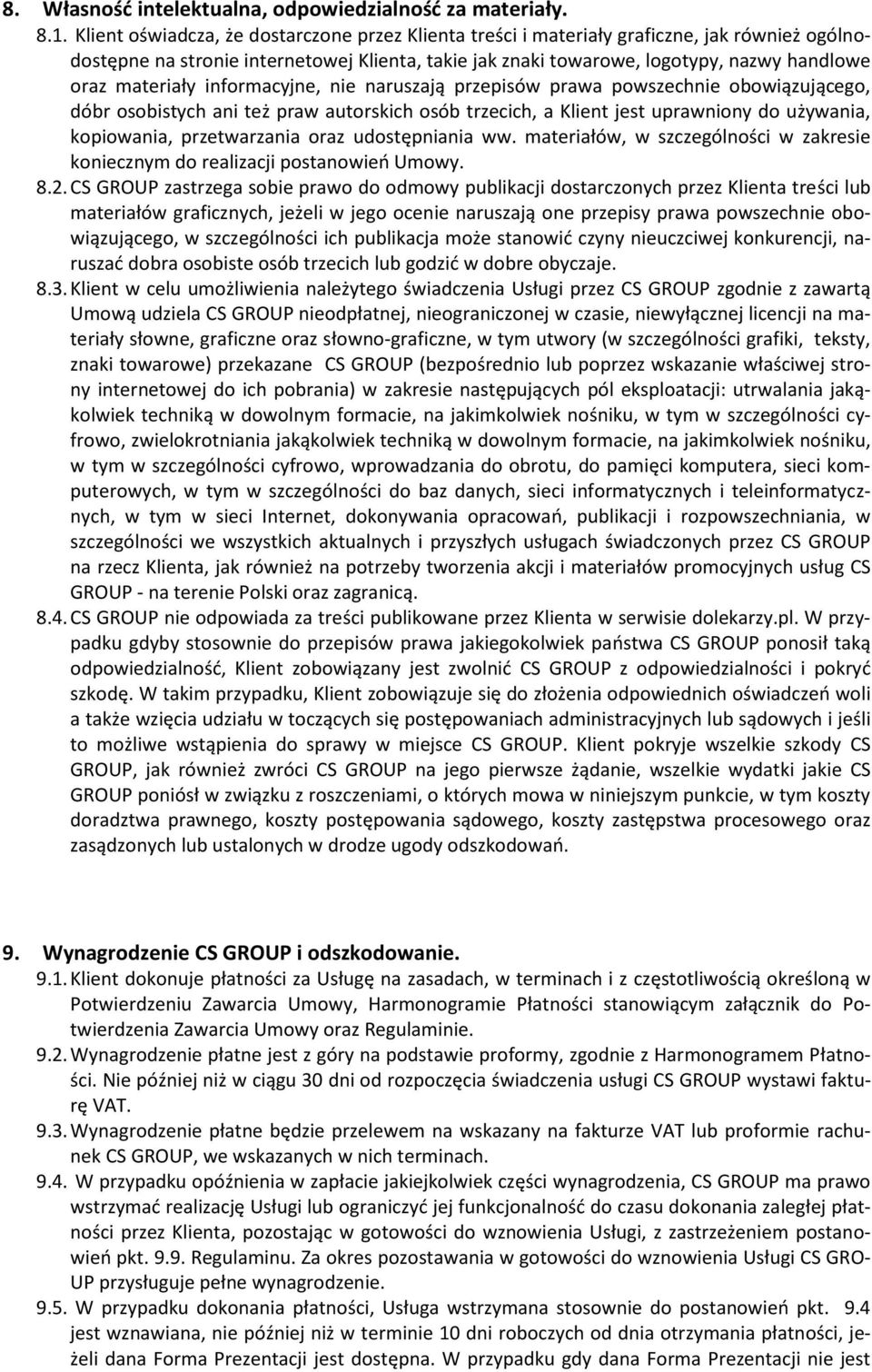 materiały informacyjne, nie naruszają przepisów prawa powszechnie obowiązującego, dóbr osobistych ani też praw autorskich osób trzecich, a Klient jest uprawniony do używania, kopiowania,