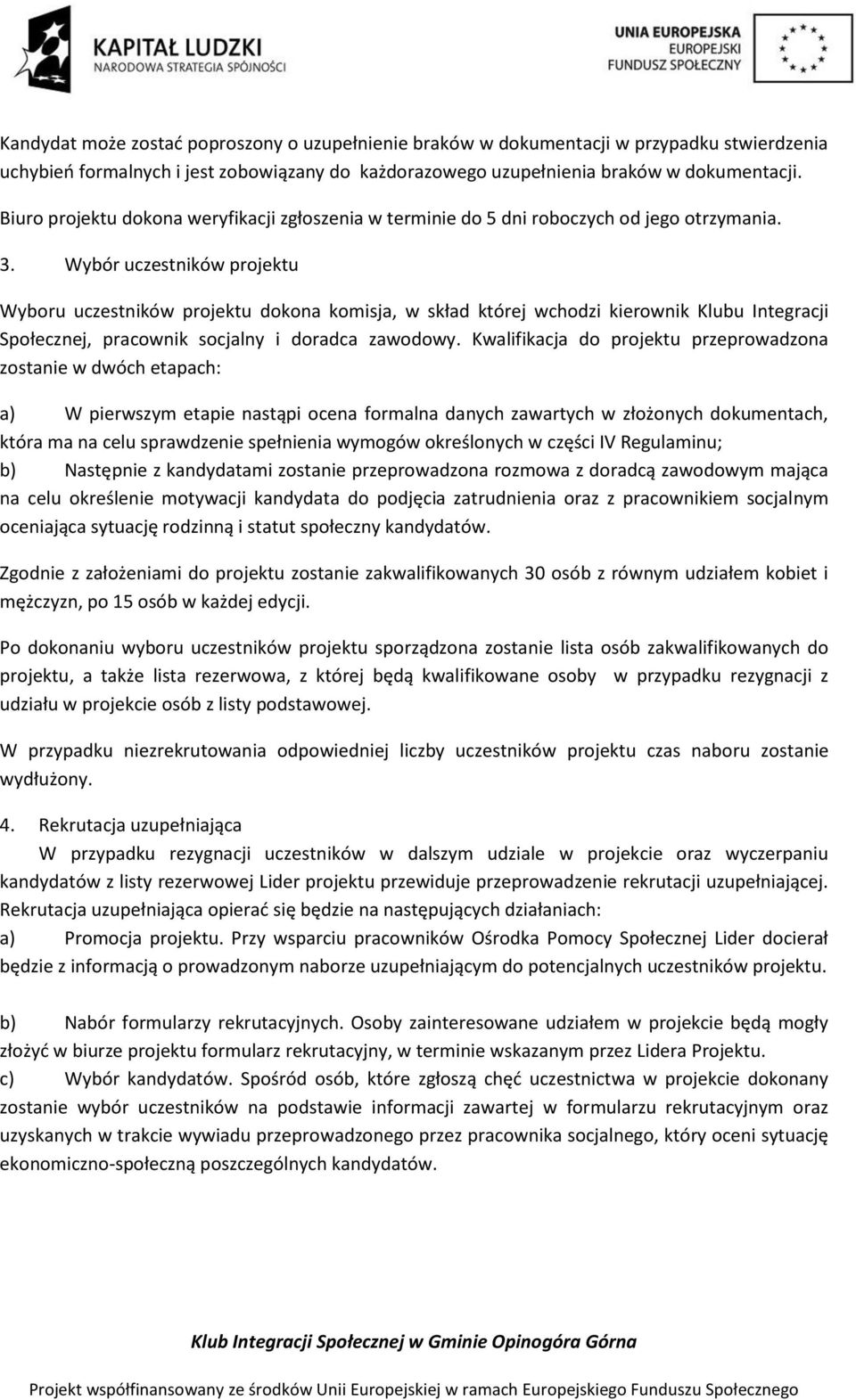 Wybór uczestników projektu Wyboru uczestników projektu dokona komisja, w skład której wchodzi kierownik Klubu Integracji Społecznej, pracownik socjalny i doradca zawodowy.