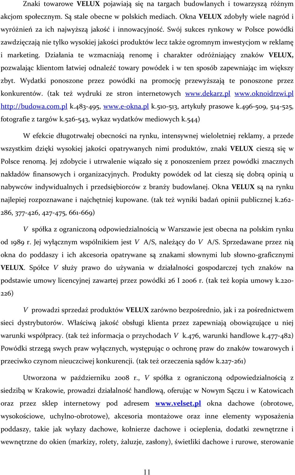 Swój sukces rynkowy w Polsce powódki zawdzięczają nie tylko wysokiej jakości produktów lecz także ogromnym inwestycjom w reklamę i marketing.