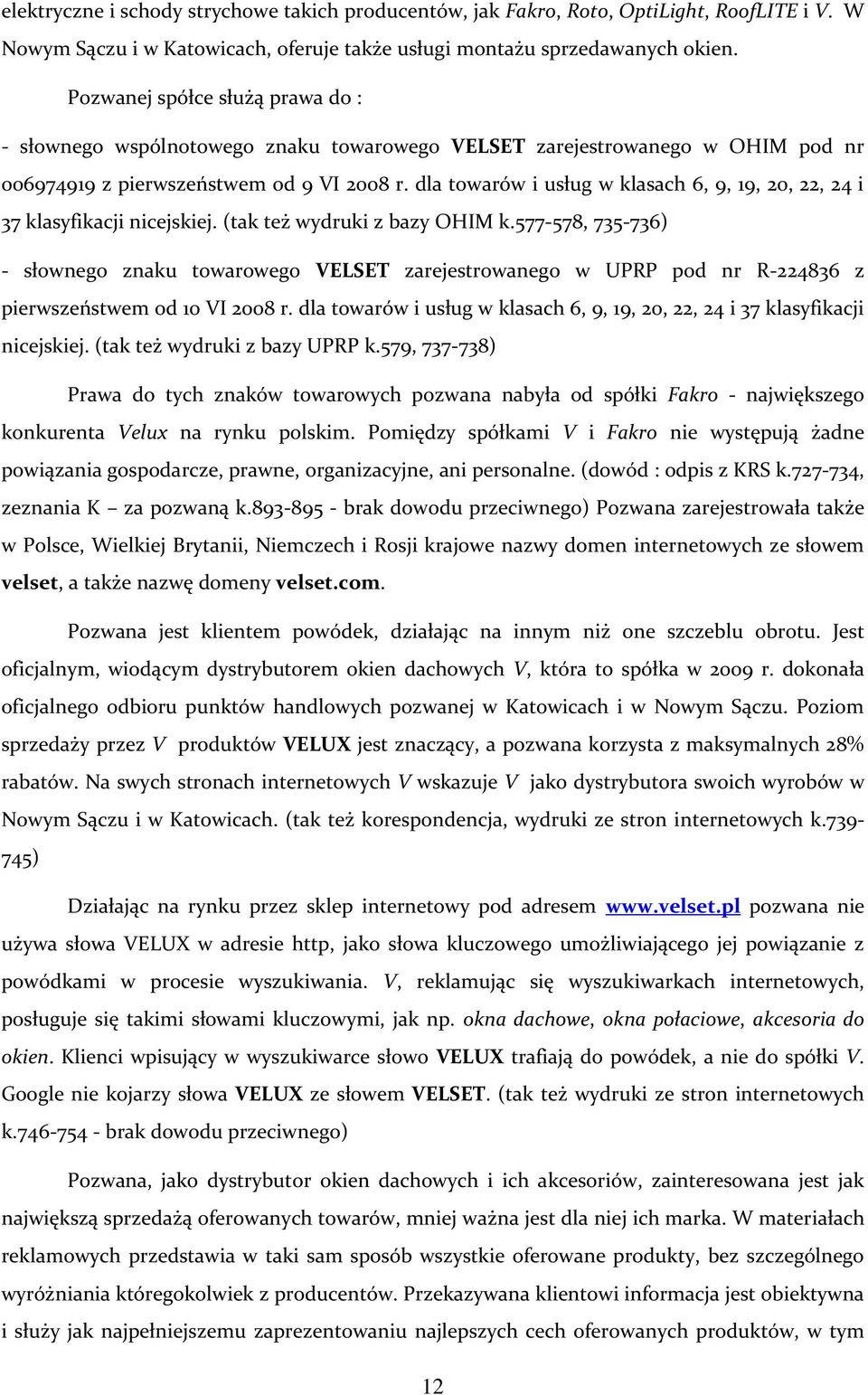 dla towarów i usług w klasach 6, 9, 19, 20, 22, 24 i 37 klasyfikacji nicejskiej. (tak też wydruki z bazy OHIM k.