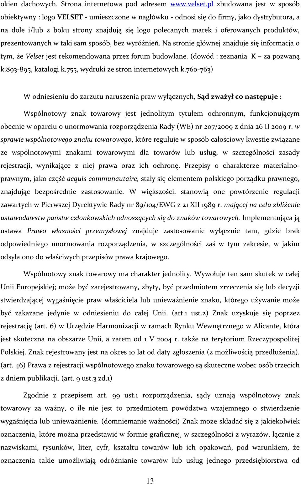 produktów, prezentowanych w taki sam sposób, bez wyróżnień. Na stronie głównej znajduje się informacja o tym, że Velset jest rekomendowana przez forum budowlane. (dowód : zeznania K za pozwaną k.