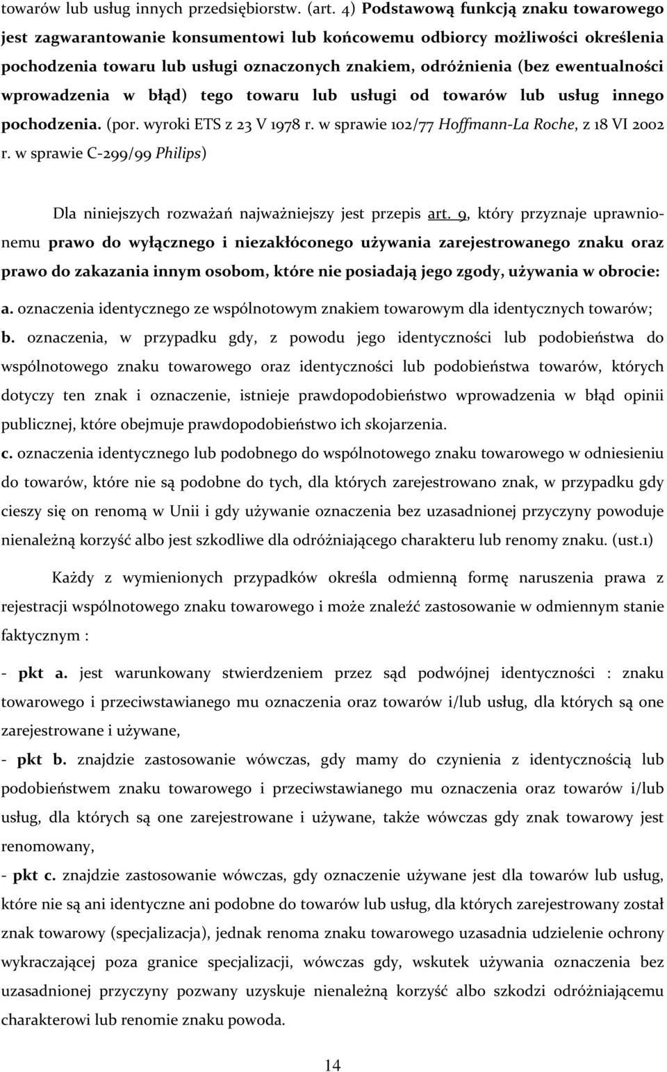 wprowadzenia w błąd) tego towaru lub usługi od towarów lub usług innego pochodzenia. (por. wyroki ETS z 23 V 1978 r. w sprawie 102/77 Hoffmann-La Roche, z 18 VI 2002 r.