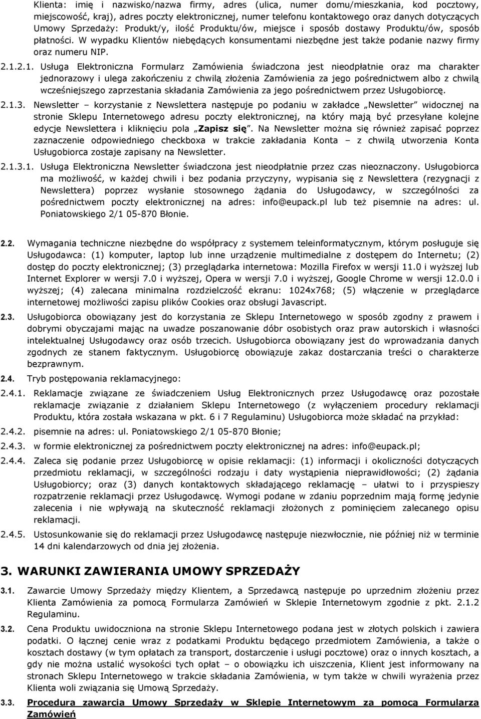 2.1.2.1. Usługa Elektroniczna Formularz Zamówienia świadczona jest nieodpłatnie oraz ma charakter jednorazowy i ulega zakończeniu z chwilą złożenia Zamówienia za jego pośrednictwem albo z chwilą