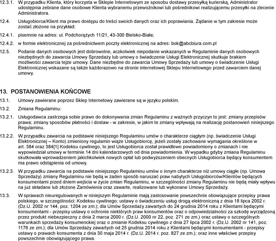 Żądanie w tym zakresie może zostać złożone na przykład: 12.4.1. pisemnie na adres: ul. Podchorążych 11/21, 43-300 Bielsko-Biała; 12.4.2. w formie elektronicznej za pośrednictwem poczty elektronicznej na adres: bok@abcbiura.