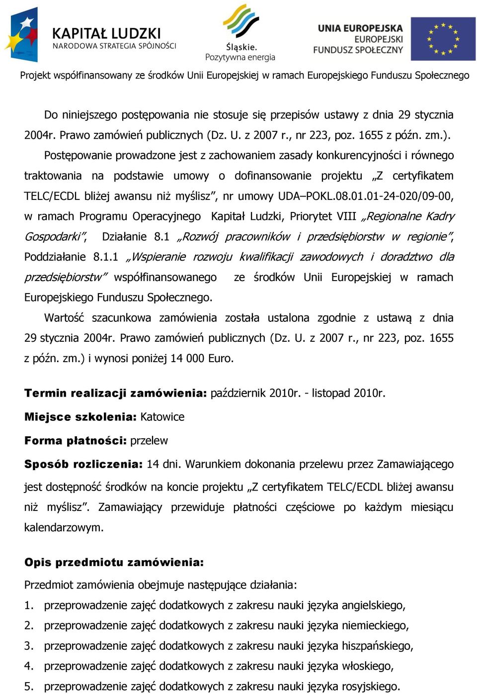 POKL.08.01.01-24-020/09-00, w ramach Programu Operacyjnego Kapitał Ludzki, Priorytet VIII Regionalne Kadry Gospodarki, Działanie 8.1 Rozwój pracowników i przedsiębiorstw w regionie, Poddziałanie 8.1.1 Wspieranie rozwoju kwalifikacji zawodowych i doradztwo dla przedsiębiorstw współfinansowanego ze środków Unii Europejskiej w ramach Europejskiego Funduszu Społecznego.