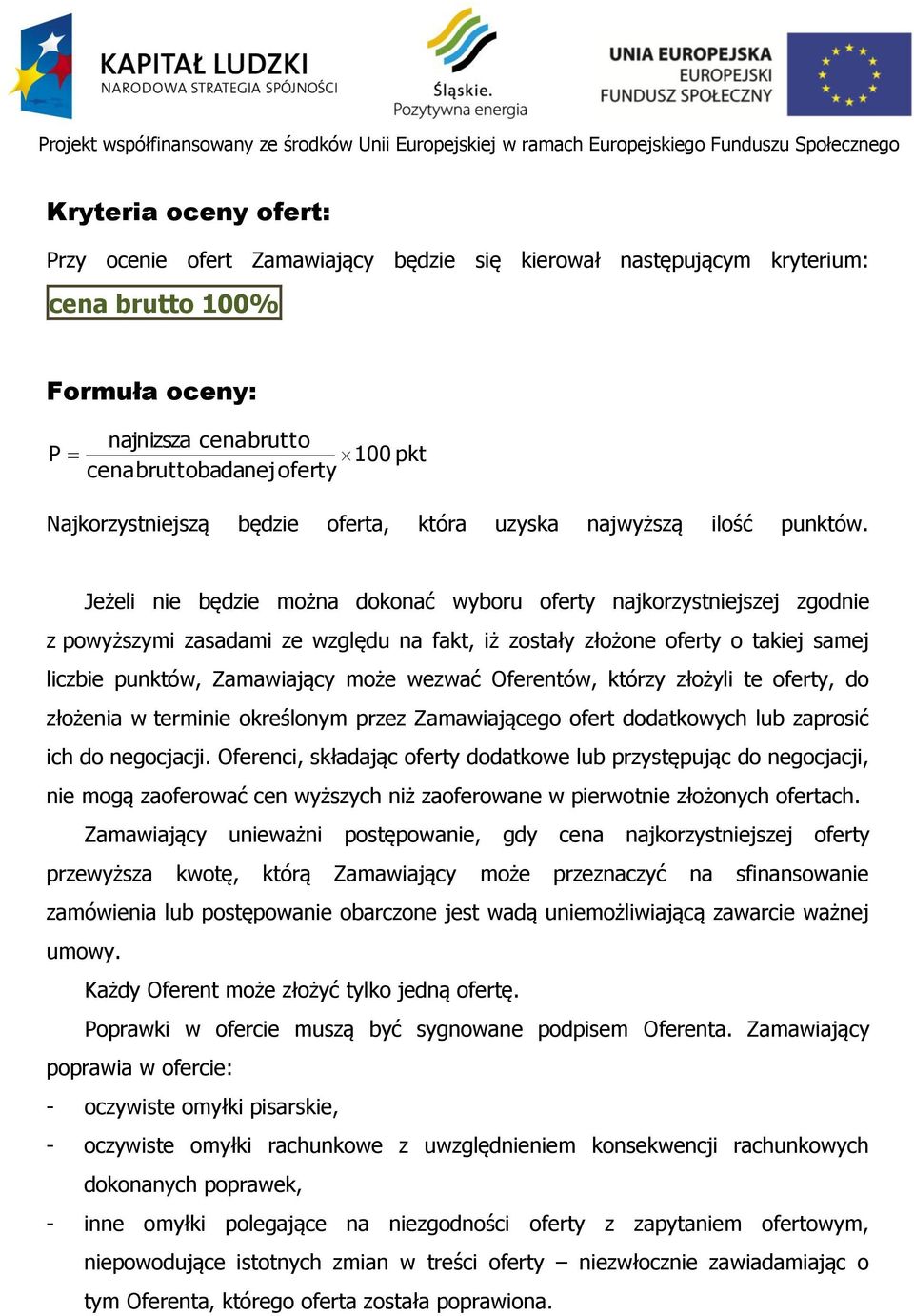 Jeżeli nie będzie można dokonać wyboru oferty najkorzystniejszej zgodnie z powyższymi zasadami ze względu na fakt, iż zostały złożone oferty o takiej samej liczbie punktów, Zamawiający może wezwać