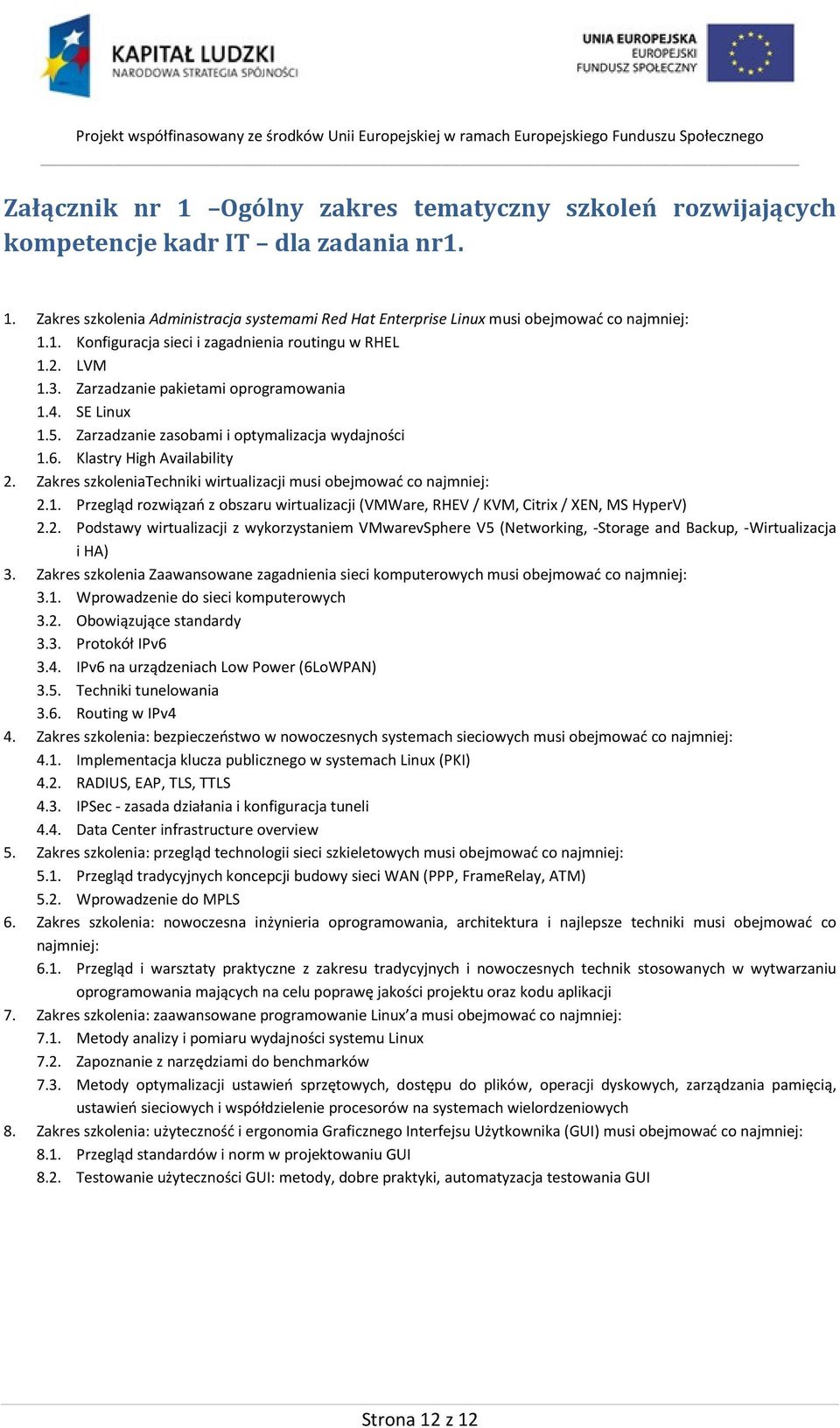 Zakres szkoleniatechniki wirtualizacji musi obejmować co najmniej: 2.1. Przegląd rozwiązań z obszaru wirtualizacji (VMWare, RHEV / KVM, Citrix / XEN, MS HyperV) 2.2. Podstawy wirtualizacji z wykorzystaniem VMwarevSphere V5 (Networking, -Storage and Backup, -Wirtualizacja i HA) 3.